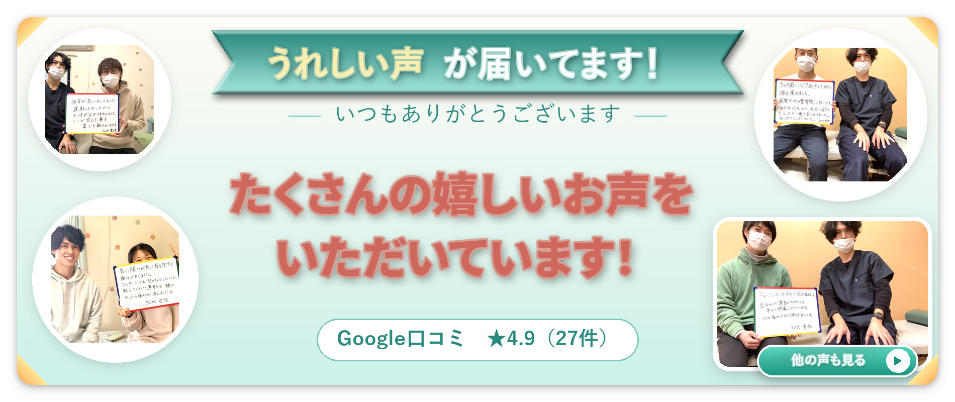 施術を受けた患者様と院長の写真4枚。「うれしい声が届いてます！たくさんの嬉しいお声をいただいています」Google口コミ★4.9（27件）。押すとお客様の声のページへ移動します